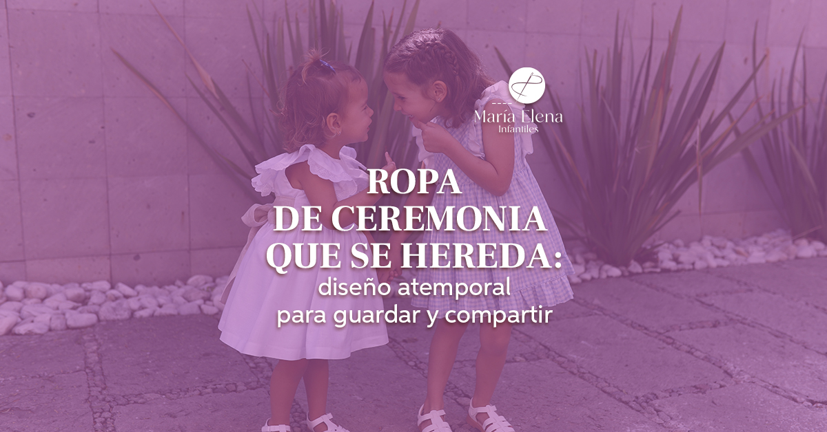 Ropa de ceremonia que se hereda: diseño atemporal para guardar y compartir