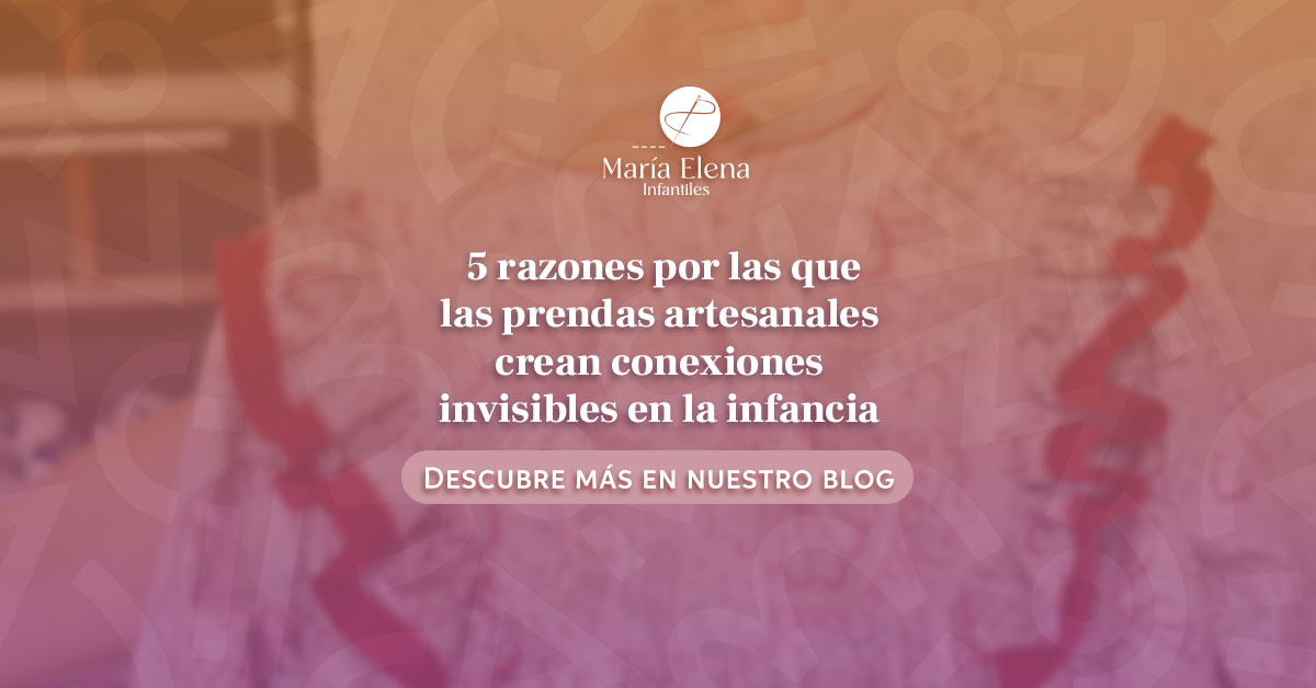 5 razones por las que las prendas artesanales crean conexiones invisibles en la infancia